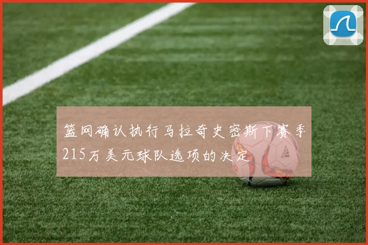 篮网确认执行马拉奇史密斯下赛季215万美元球队选项的决定